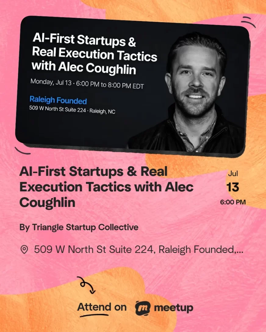 AI-First Startups & Real Execution Tactics with Alec Coughlin. July 13, 6-8 PM at Raleigh Founded. By Triangle Startup Collective